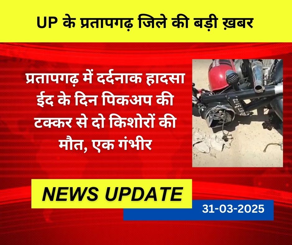 प्रतापगढ़ में दर्दनाक हादसा: ईद के दिन पिकअप की टक्कर से दो किशोरों की मौत, एक गंभीर