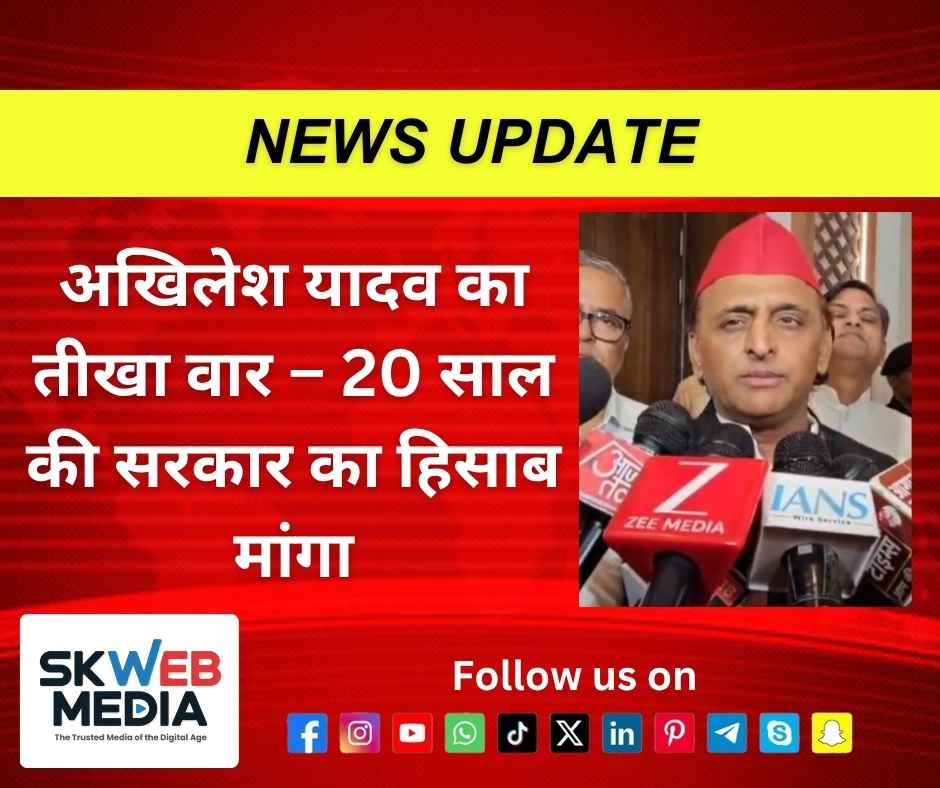अखिलेश यादव का तीखा वार – 20 साल की सरकार का हिसाब मांगा