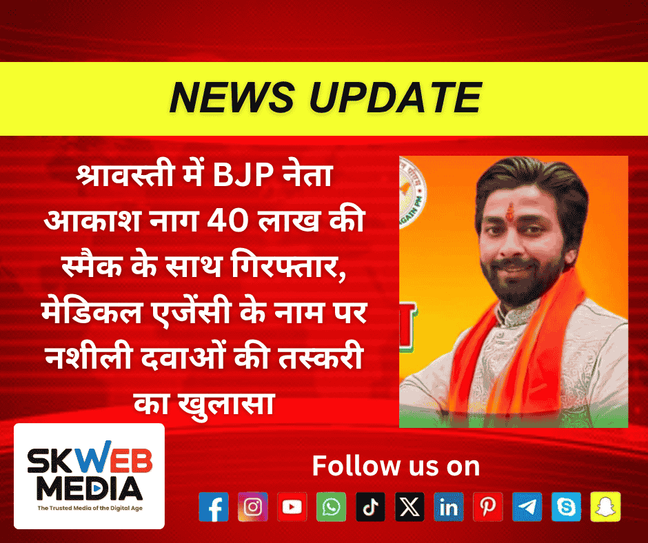 श्रावस्ती में BJP नेता आकाश नाग 40 लाख की स्मैक के साथ गिरफ्तार, मेडिकल एजेंसी के नाम पर नशीली दवाओं की तस्करी का खुलासा
